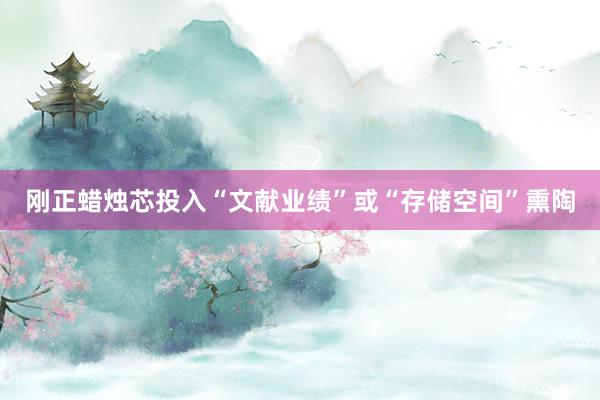 刚正蜡烛芯投入“文献业绩”或“存储空间”熏陶